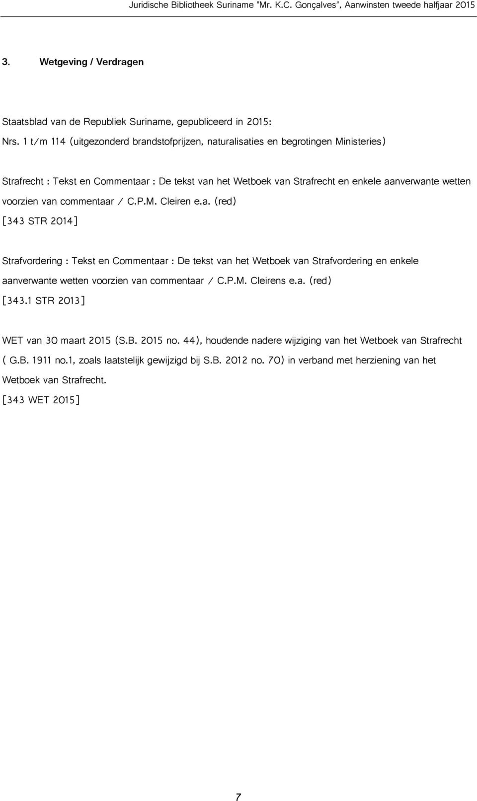 voorzien van commentaar / C.P.M. Cleiren e.a. (red) [343 STR 2014] Strafvordering : Tekst en Commentaar : De tekst van het Wetboek van Strafvordering en enkele aanverwante wetten voorzien van commentaar / C.