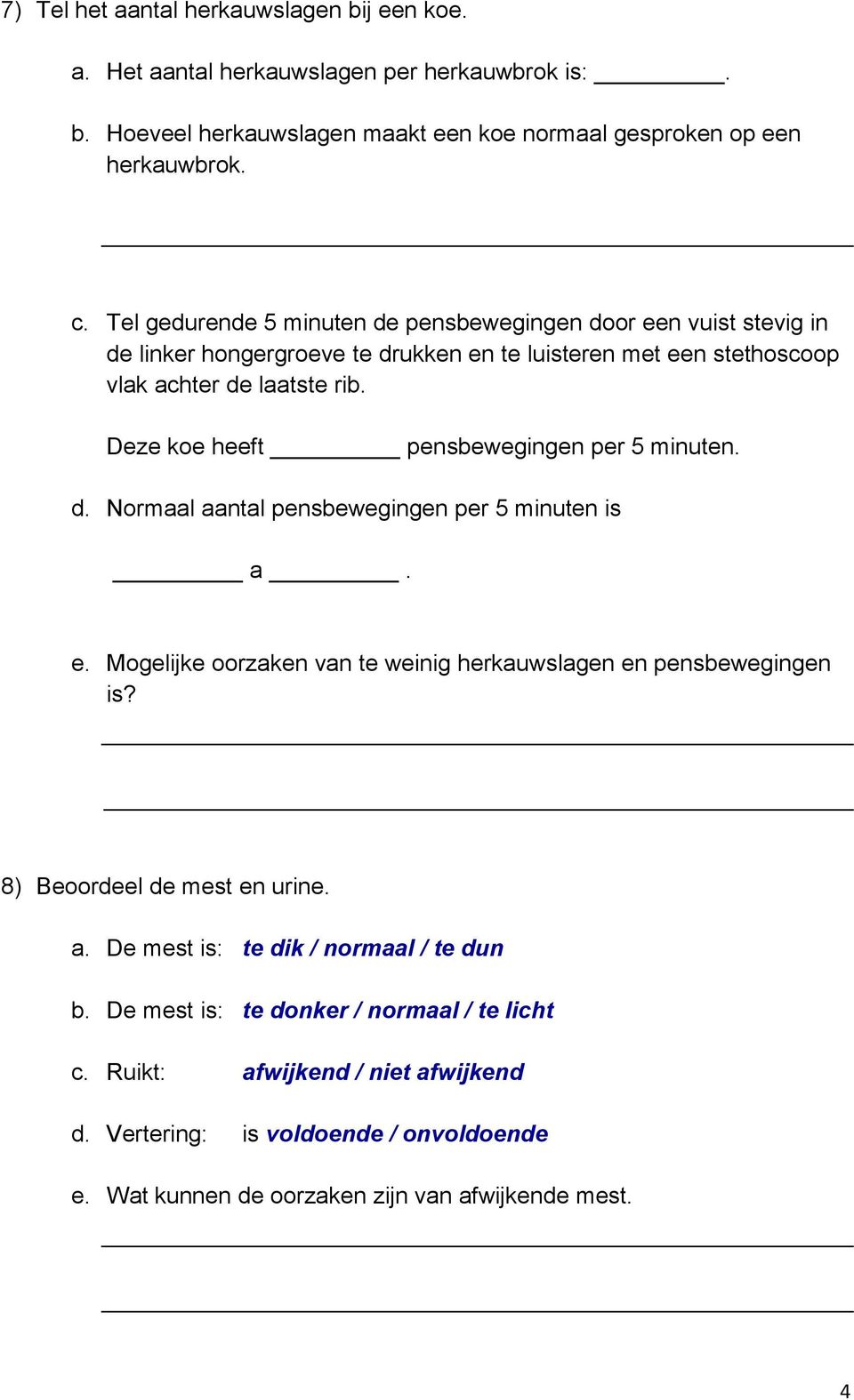 Deze koe heeft pensbewegingen per 5 minuten. d. Normaal aantal pensbewegingen per 5 minuten is a. e. Mogelijke oorzaken van te weinig herkauwslagen en pensbewegingen is?