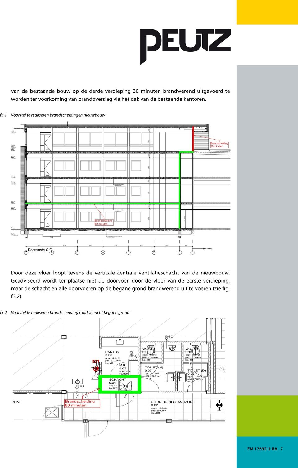 1 Voorstel te realiseren brandscheidingen nieuwbouw Door deze vloer loopt tevens de verticale centrale ventilatieschacht van de nieuwbouw.