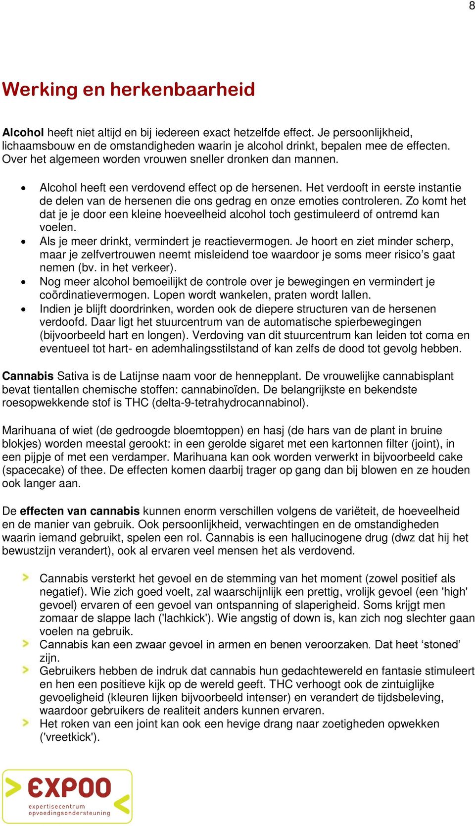 Het verdooft in eerste instantie de delen van de hersenen die ons gedrag en onze emoties controleren. Zo komt het dat je je door een kleine hoeveelheid alcohol toch gestimuleerd of ontremd kan voelen.