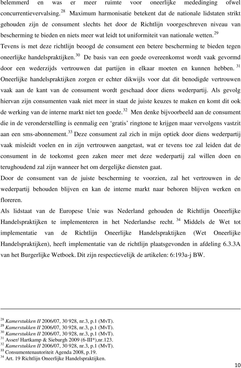 uniformiteit van nationale wetten. 29 Tevens is met deze richtlijn beoogd de consument een betere bescherming te bieden tegen oneerlijke handelspraktijken.