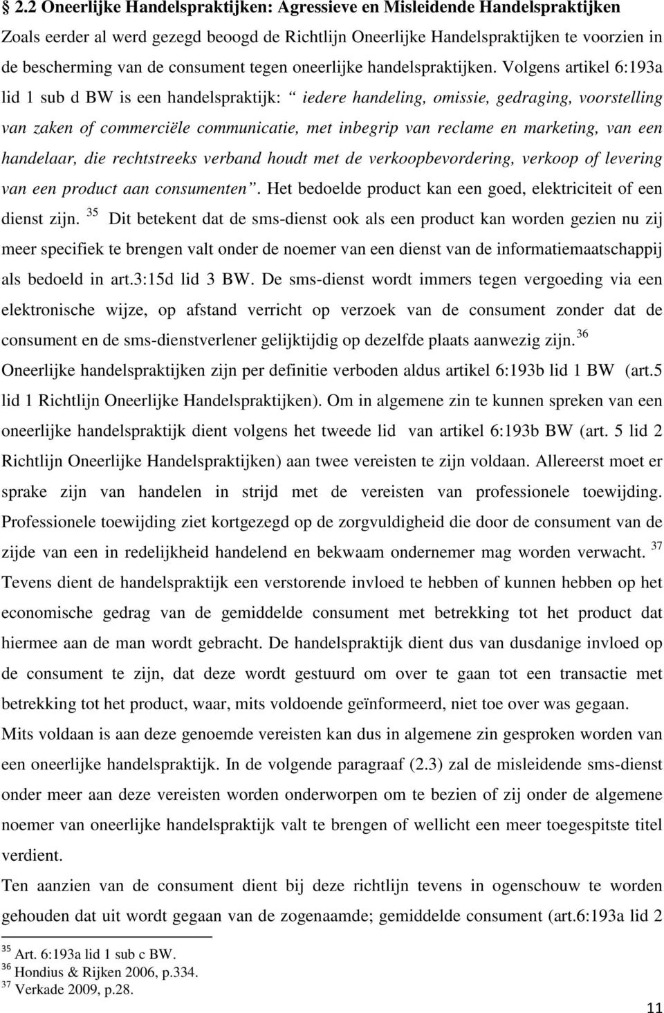 Volgens artikel 6:193a lid 1 sub d BW is een handelspraktijk: iedere handeling, omissie, gedraging, voorstelling van zaken of commerciële communicatie, met inbegrip van reclame en marketing, van een