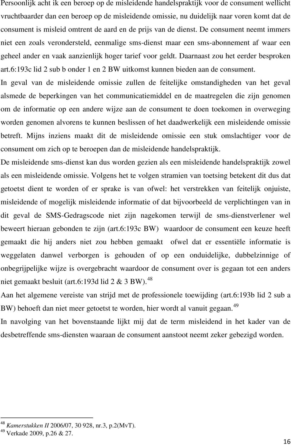 De consument neemt immers niet een zoals verondersteld, eenmalige sms-dienst maar een sms-abonnement af waar een geheel ander en vaak aanzienlijk hoger tarief voor geldt.