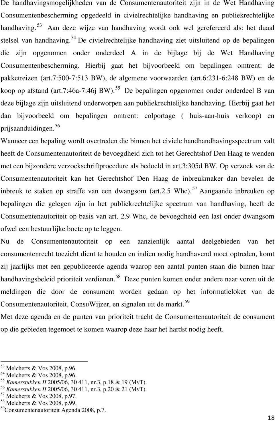 54 De civielrechtelijke handhaving ziet uitsluitend op de bepalingen die zijn opgenomen onder onderdeel A in de bijlage bij de Wet Handhaving Consumentenbescherming.