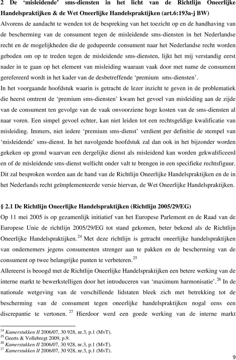 mogelijkheden die de gedupeerde consument naar het Nederlandse recht worden geboden om op te treden tegen de misleidende sms-diensten, lijkt het mij verstandig eerst nader in te gaan op het element