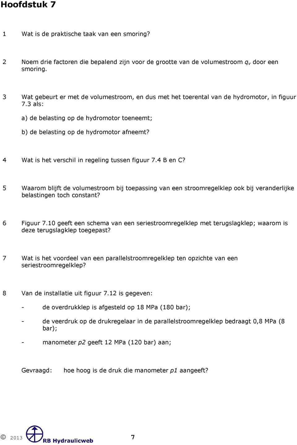 4 Wat is het verschil in regeling tussen figuur 7.4 B en C? 5 Waarom blijft de volumestroom bij toepassing van een stroomregelklep ook bij veranderlijke belastingen toch constant? 6 Figuur 7.