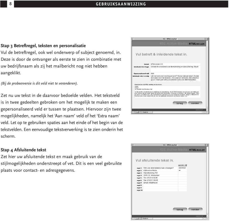 Zet nu uw tekst in de daarvoor bedoelde velden. Het tekstveld is in twee gedeelten gebroken om het mogelijk te maken een gepersonaliseerd veld er tussen te plaatsen.