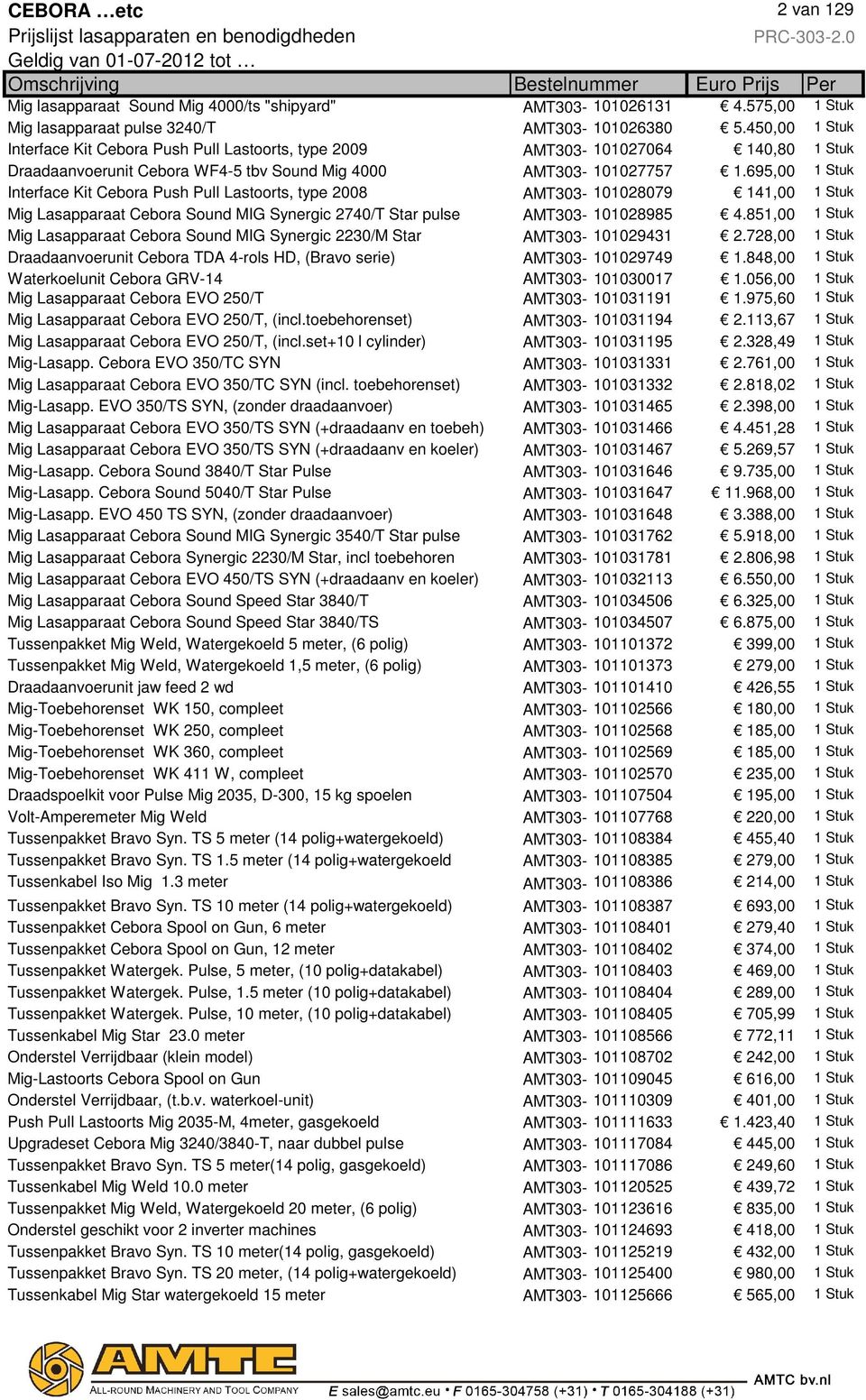 695,00 1 Stuk Interface Kit Cebora Push Pull Lastoorts, type 2008 AMT303-101028079 141,00 1 Stuk Mig Lasapparaat Cebora Sound MIG Synergic 2740/T Star pulse AMT303-101028985 4.