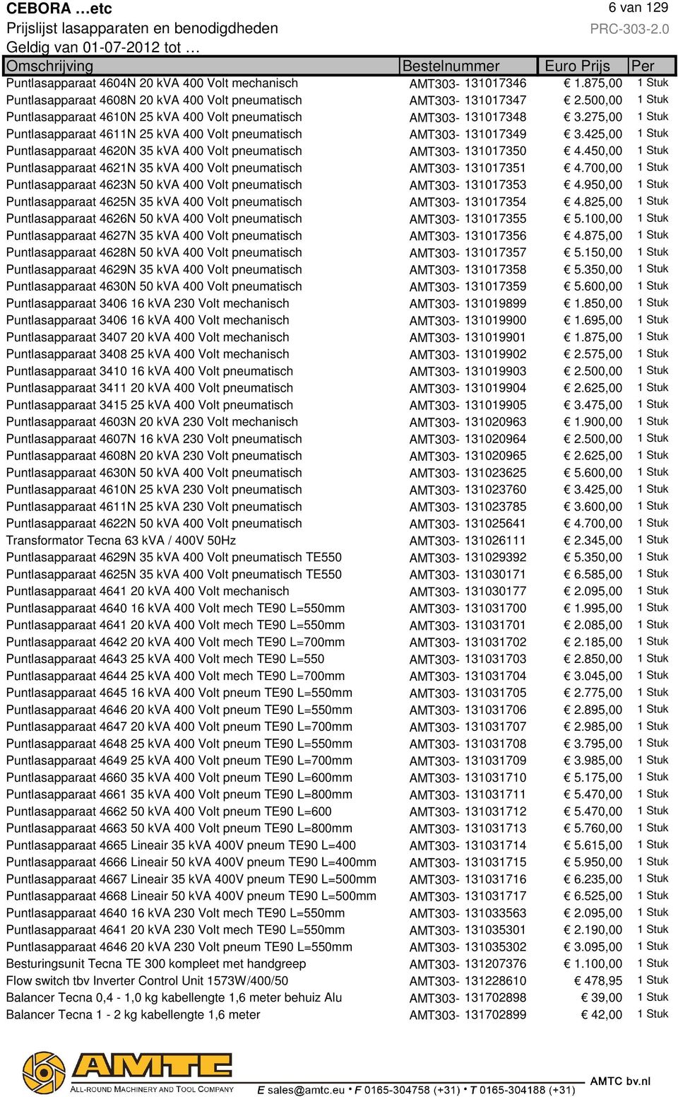 425,00 1 Stuk Puntlasapparaat 4620N 35 kva 400 Volt pneumatisch AMT303-131017350 4.450,00 1 Stuk Puntlasapparaat 4621N 35 kva 400 Volt pneumatisch AMT303-131017351 4.