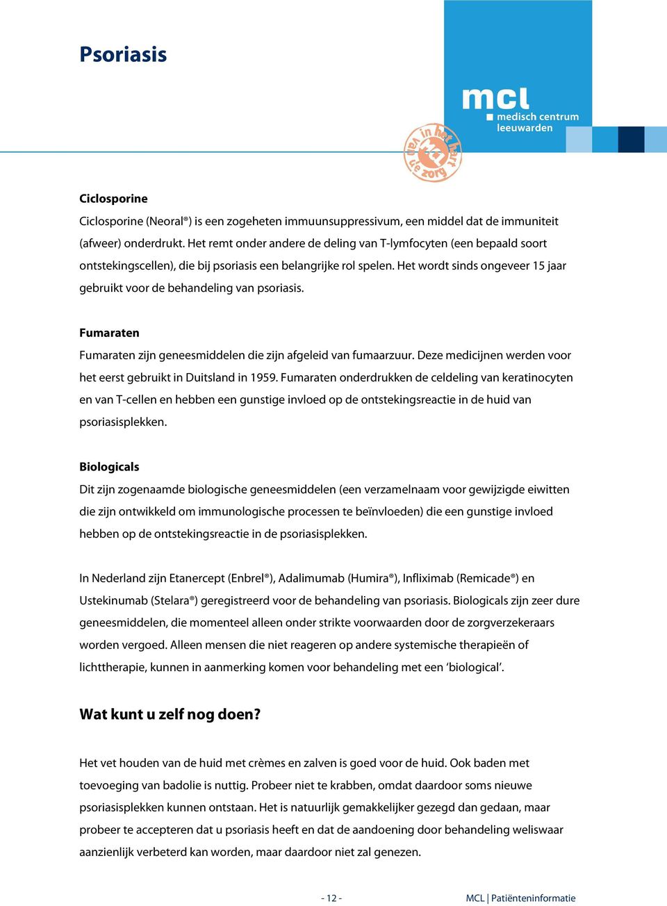 Het wordt sinds ongeveer 15 jaar gebruikt voor de behandeling van psoriasis. Fumaraten Fumaraten zijn geneesmiddelen die zijn afgeleid van fumaarzuur.