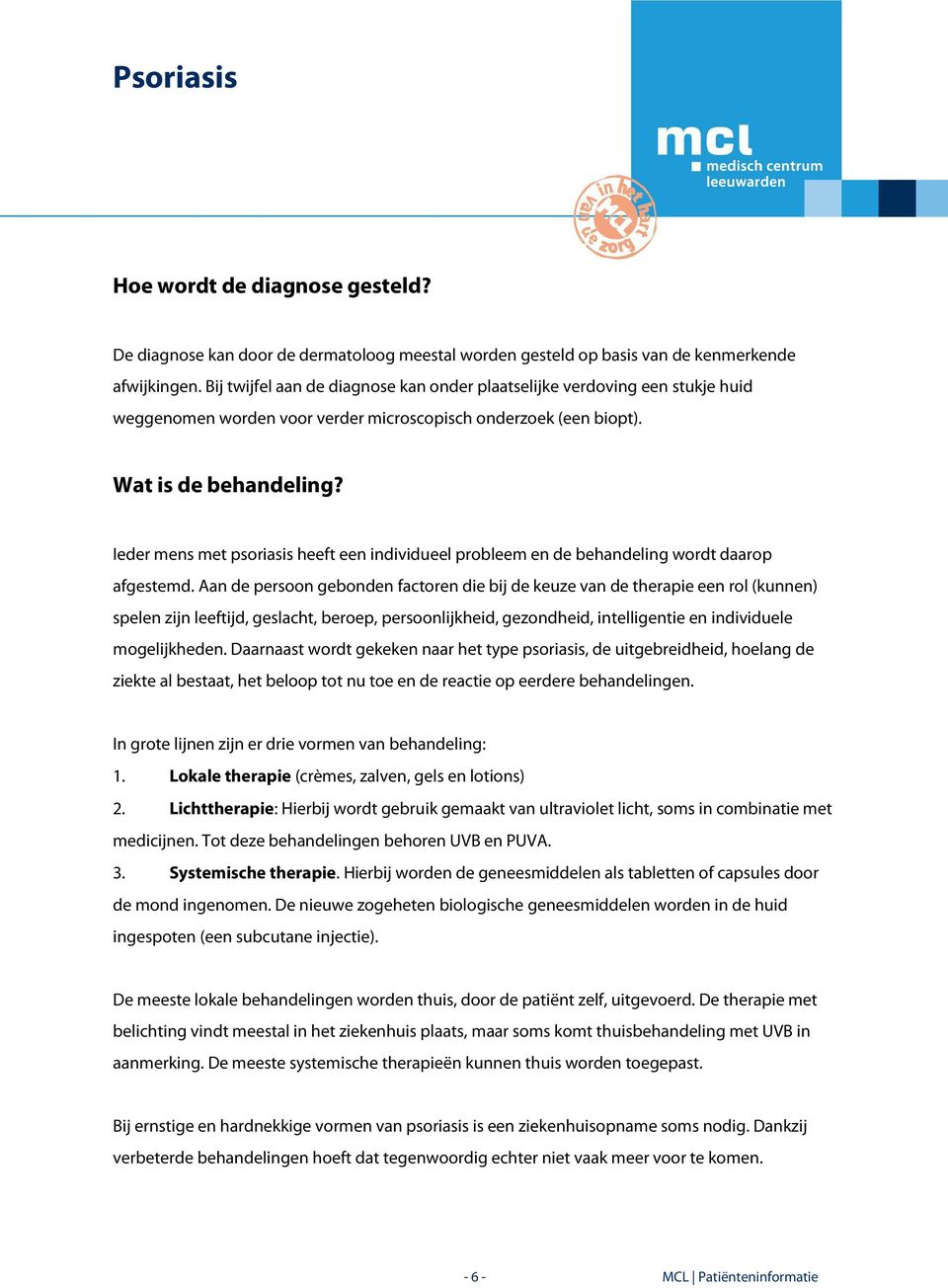 Ieder mens met psoriasis heeft een individueel probleem en de behandeling wordt daarop afgestemd.