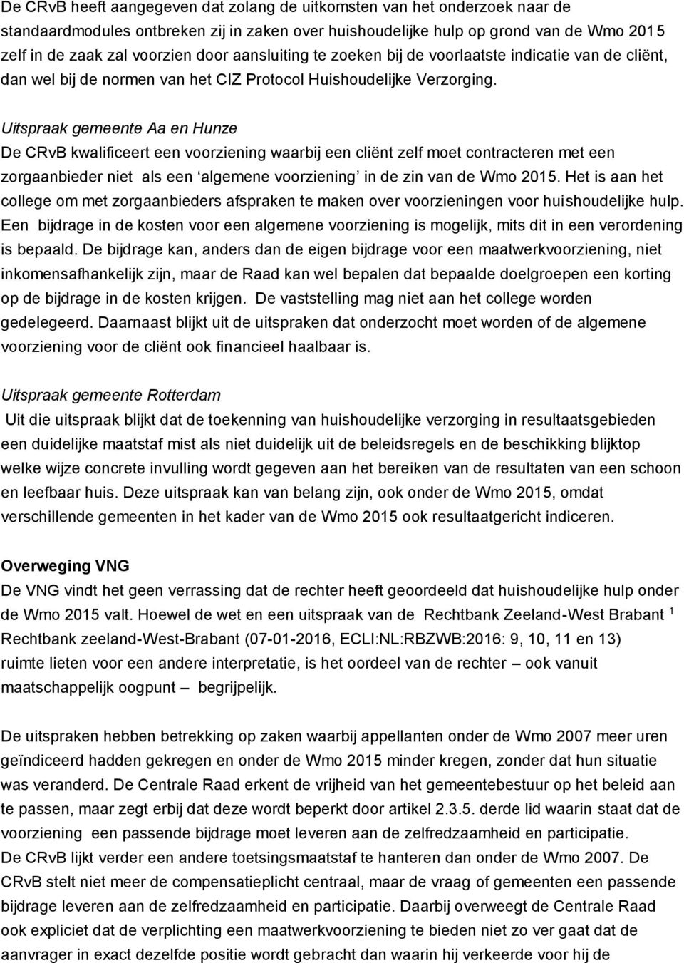 Uitspraak gemeente Aa en Hunze De CRvB kwalificeert een voorziening waarbij een cliënt zelf moet contracteren met een zorgaanbieder niet als een algemene voorziening in de zin van de Wmo 2015.