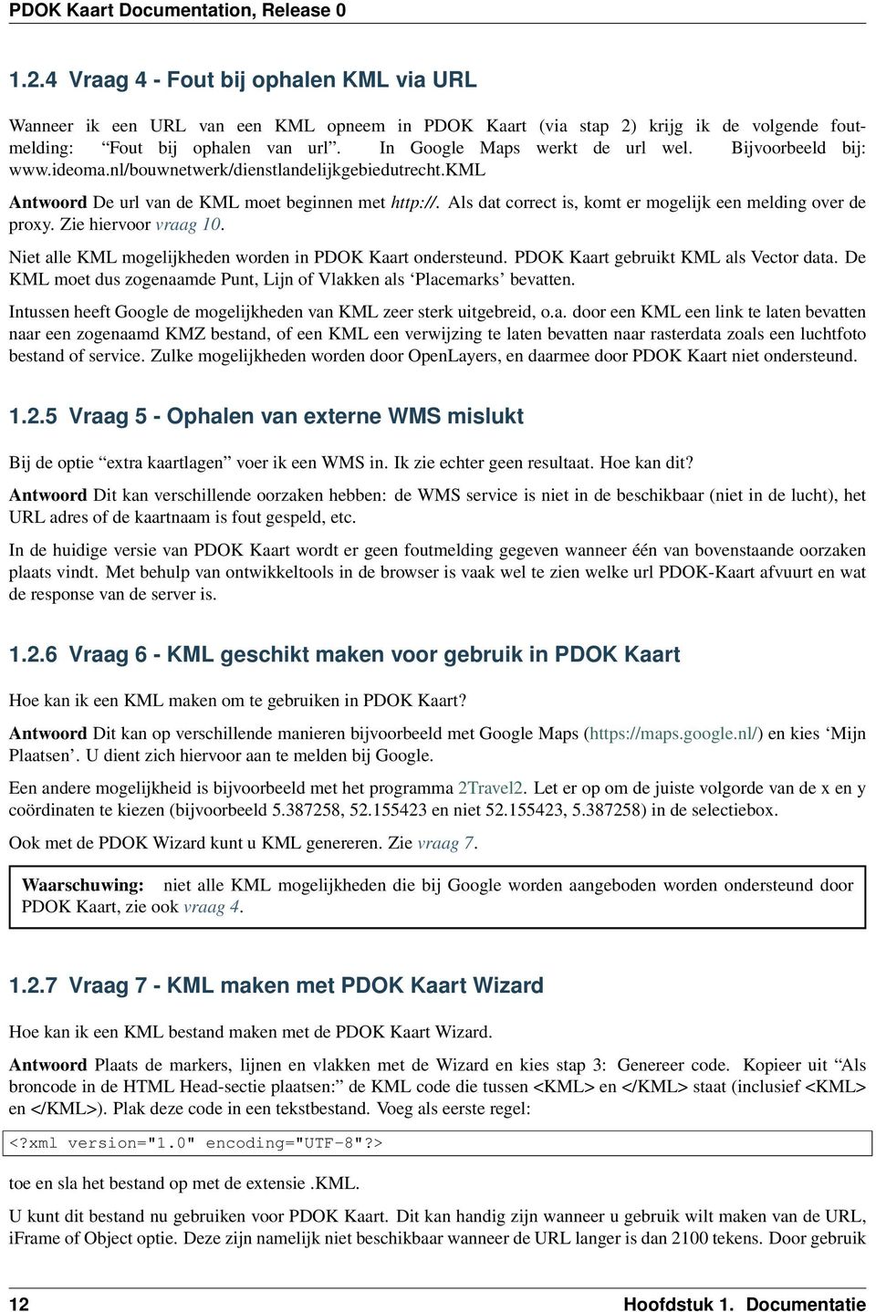 Als dat correct is, komt er mogelijk een melding over de proxy. Zie hiervoor vraag 10. Niet alle KML mogelijkheden worden in PDOK Kaart ondersteund. PDOK Kaart gebruikt KML als Vector data.