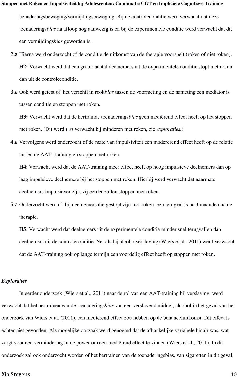 a Hierna werd onderzocht of de conditie de uitkomst van de therapie voorspelt (roken of niet roken).