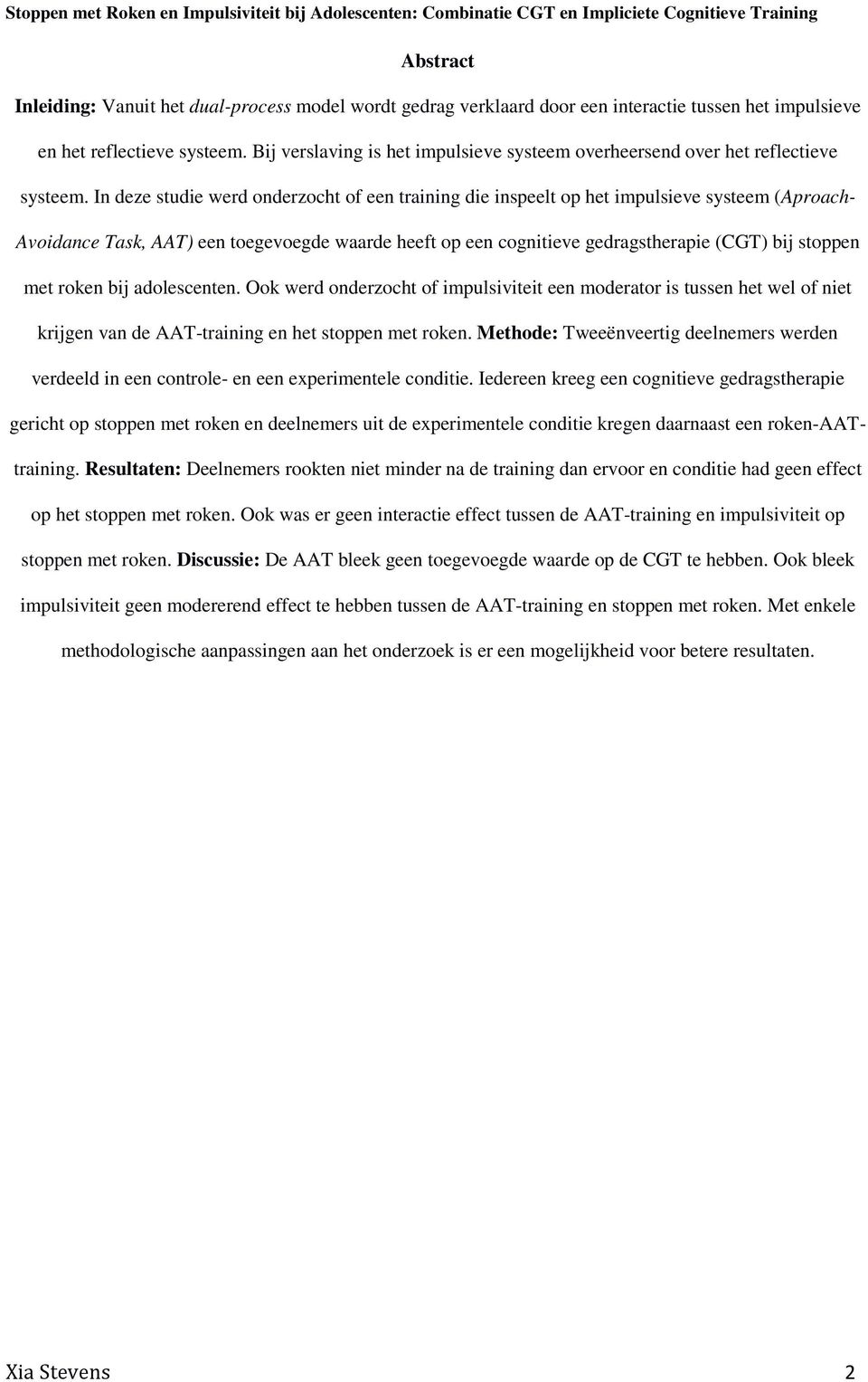 In deze studie werd onderzocht of een training die inspeelt op het impulsieve systeem (Aproach- Avoidance Task, AAT) een toegevoegde waarde heeft op een cognitieve gedragstherapie (CGT) bij stoppen