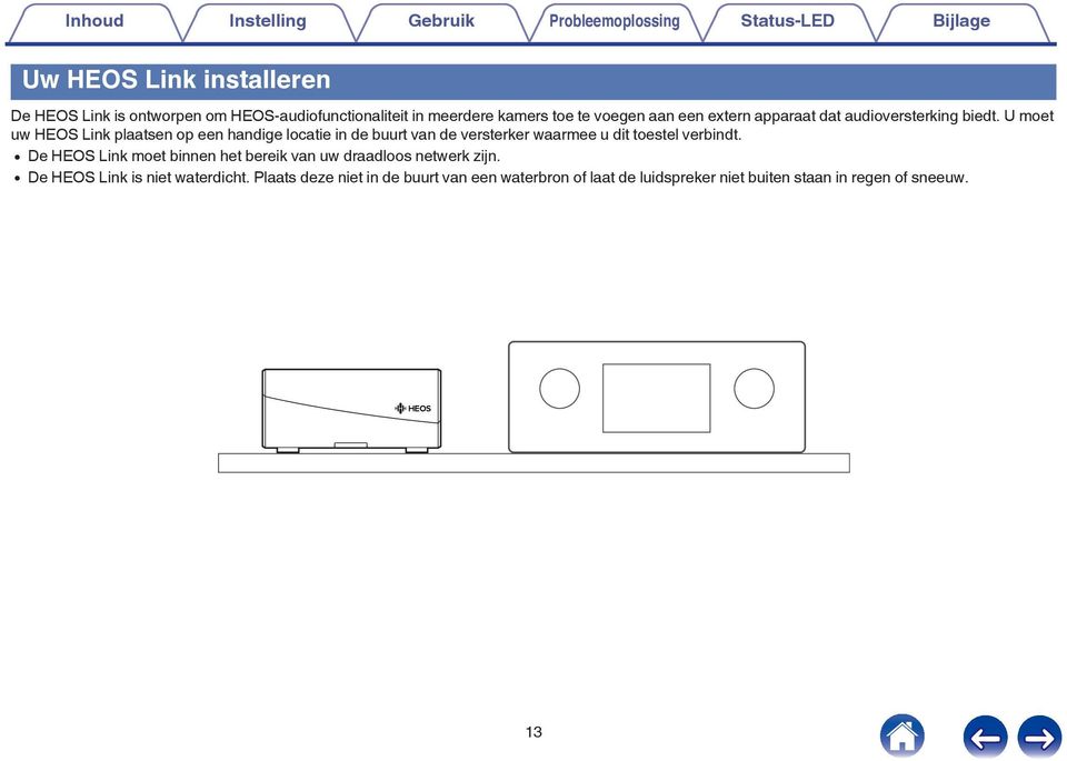plaatsen op een handige locatie in de buurt van de versterker waarmee u dit toestel verbindt 0 De HEOS Link moet binnen het bereik van uw