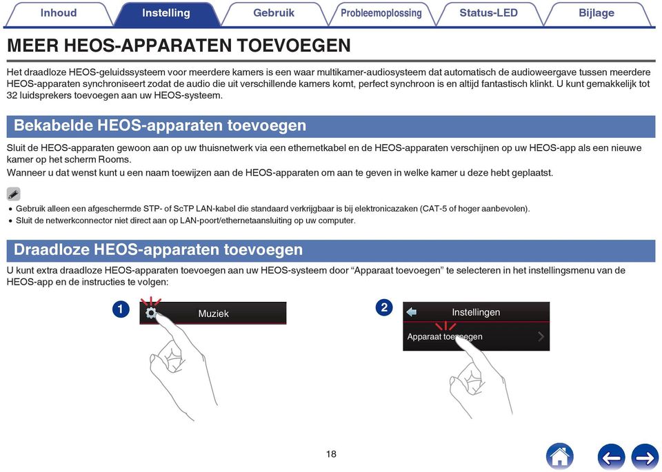 luidsprekers toevoegen aan uw HEOS-systeem Bekabelde HEOS-apparaten toevoegen Sluit de HEOS-apparaten gewoon aan op uw thuisnetwerk via een ethernetkabel en de HEOS-apparaten verschijnen op uw