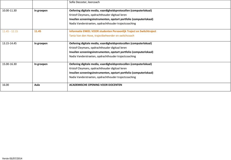 Nadia Vanderstraeten, opdrachthouder trajectcoaching 11.45-12.15 11.45 Informatie ENKEL VOOR studenten Persoonlijk Traject en Switchtraject Tania Van den Hove, trajectbeheerder en switchcoach 13.