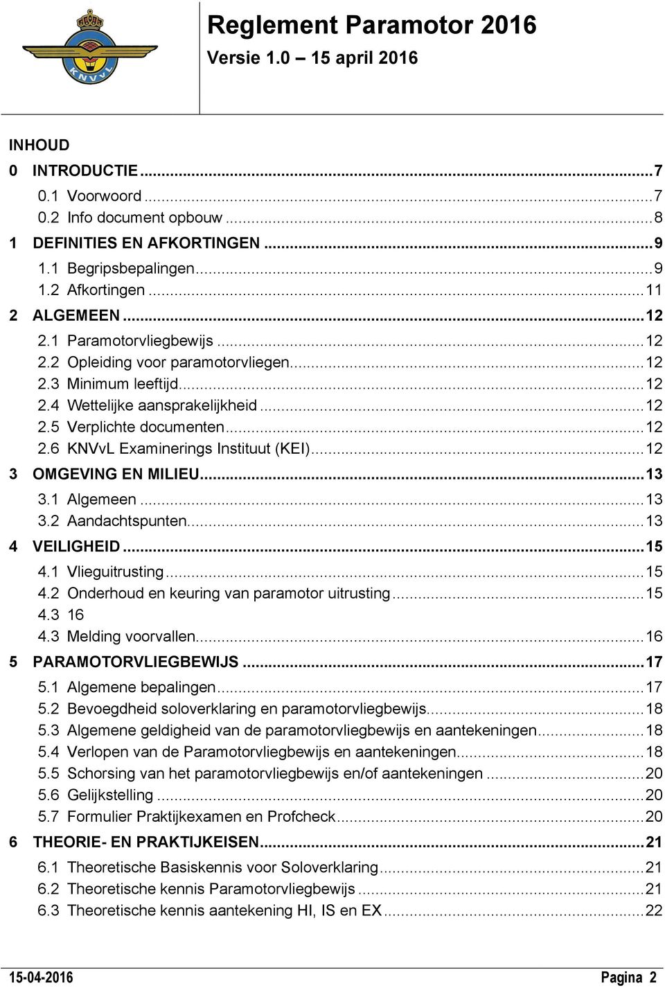 ..12 3 OMGEVING EN MILIEU...13 3.1 Algemeen...13 3.2 Aandachtspunten...13 4 VEILIGHEID...15 4.1 Vlieguitrusting...15 4.2 Onderhoud en keuring van paramotor uitrusting...15 4.3 16 4.