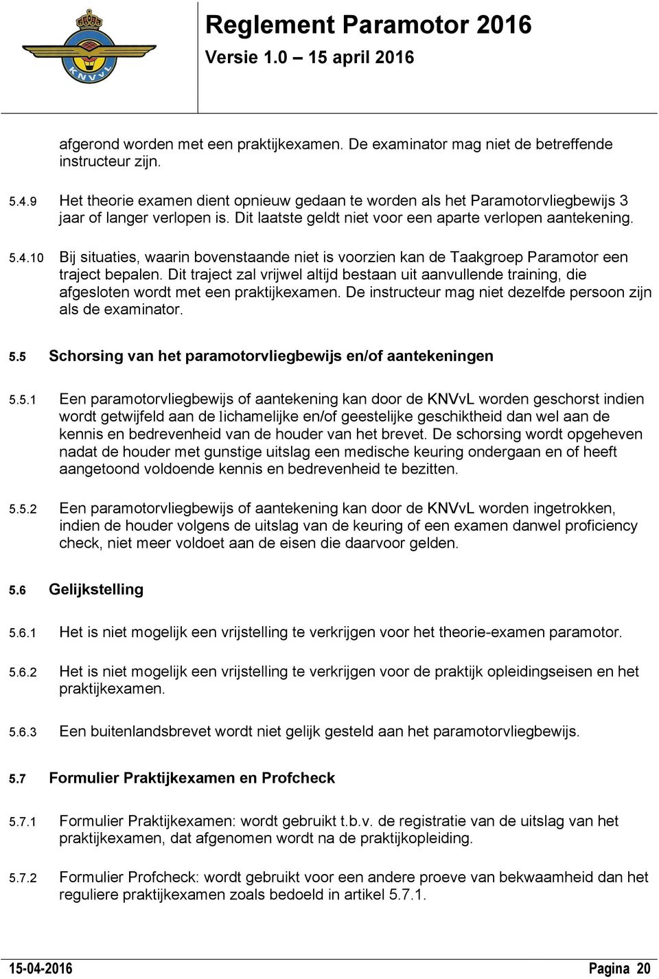 10 Bij situaties, waarin bovenstaande niet is voorzien kan de Taakgroep Paramotor een traject bepalen.