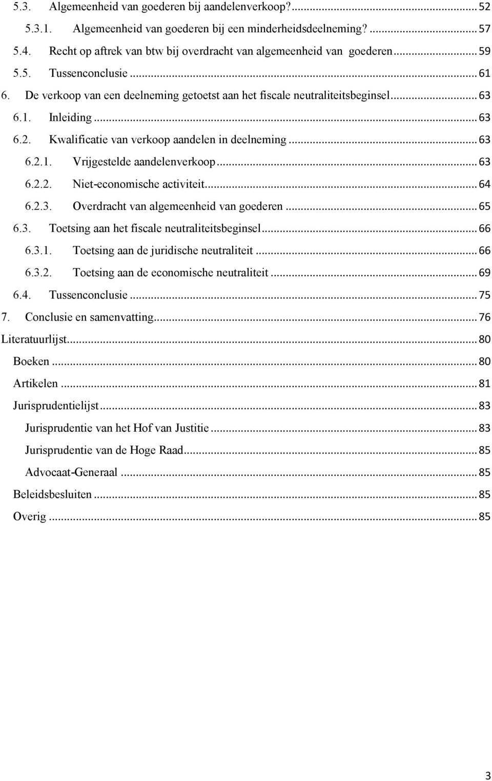 .. 63 6.2. Kwalificatie van verkoop aandelen in deelneming... 63 6.2.1. Vrijgestelde aandelenverkoop... 63 6.2.2. Niet-economische activiteit... 64 6.2.3. Overdracht van algemeenheid van goederen.