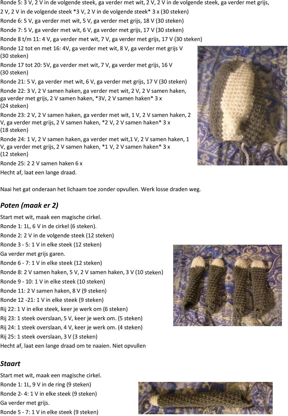 grijs, 17 V (30 steken) Ronde 12 tot en met 16: 4V, ga verder met wit, 8 V, ga verder met grijs V (30 steken) Ronde 17 tot 20: 5V, ga verder met wit, 7 V, ga verder met grijs, 16 V (30 steken) Ronde