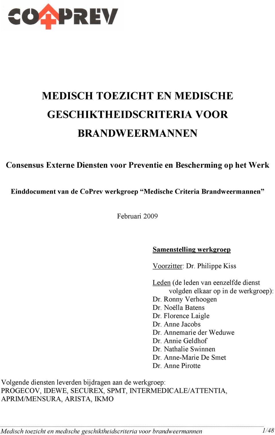 Ronny Vehoogen D. Noëlla Batens D. Floence Laigle D. nne Jacobs D. nnemaie de Weduwe D. nnie Geldhof D. Nathalie Swinnen D. nne-maie De Smet D.