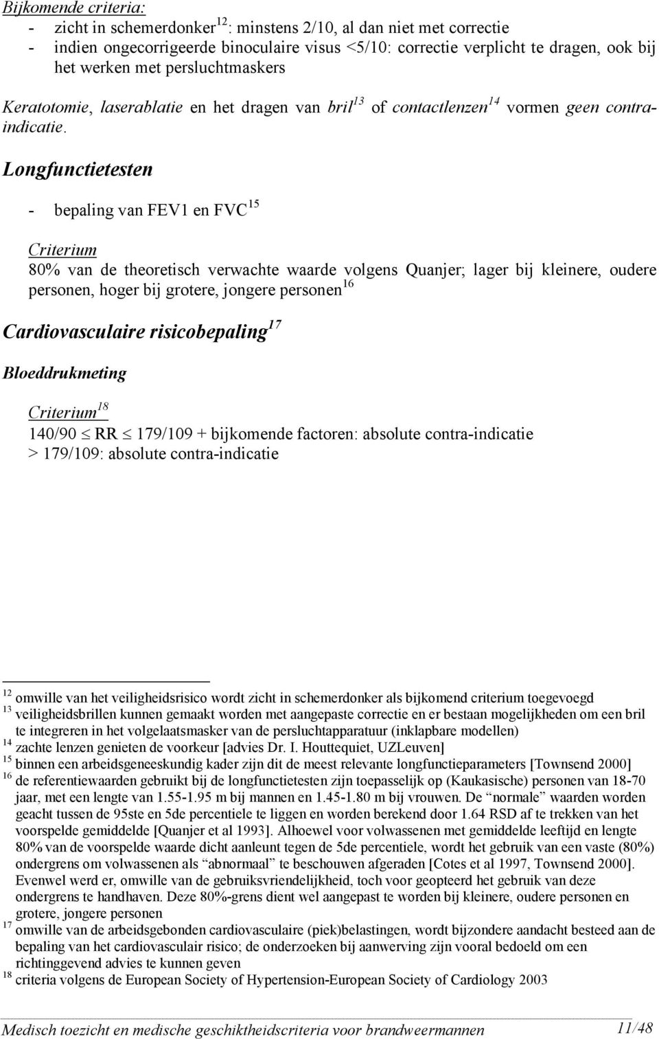 Longfunctietesten - bepaling van FEV1 en FVC 15 Citeium 80% van de theoetisch vewachte waade volgens Quanje; lage bij kleinee, oudee pesonen, hoge bij gotee, jongee pesonen 16 Cadiovasculaie