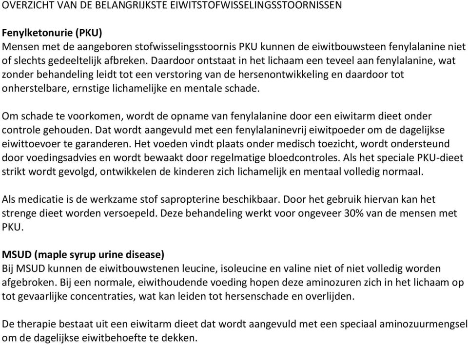 Daardoor ontstaat in het lichaam een teveel aan fenylalanine, wat zonder behandeling leidt tot een verstoring van de hersenontwikkeling en daardoor tot onherstelbare, ernstige lichamelijke en mentale