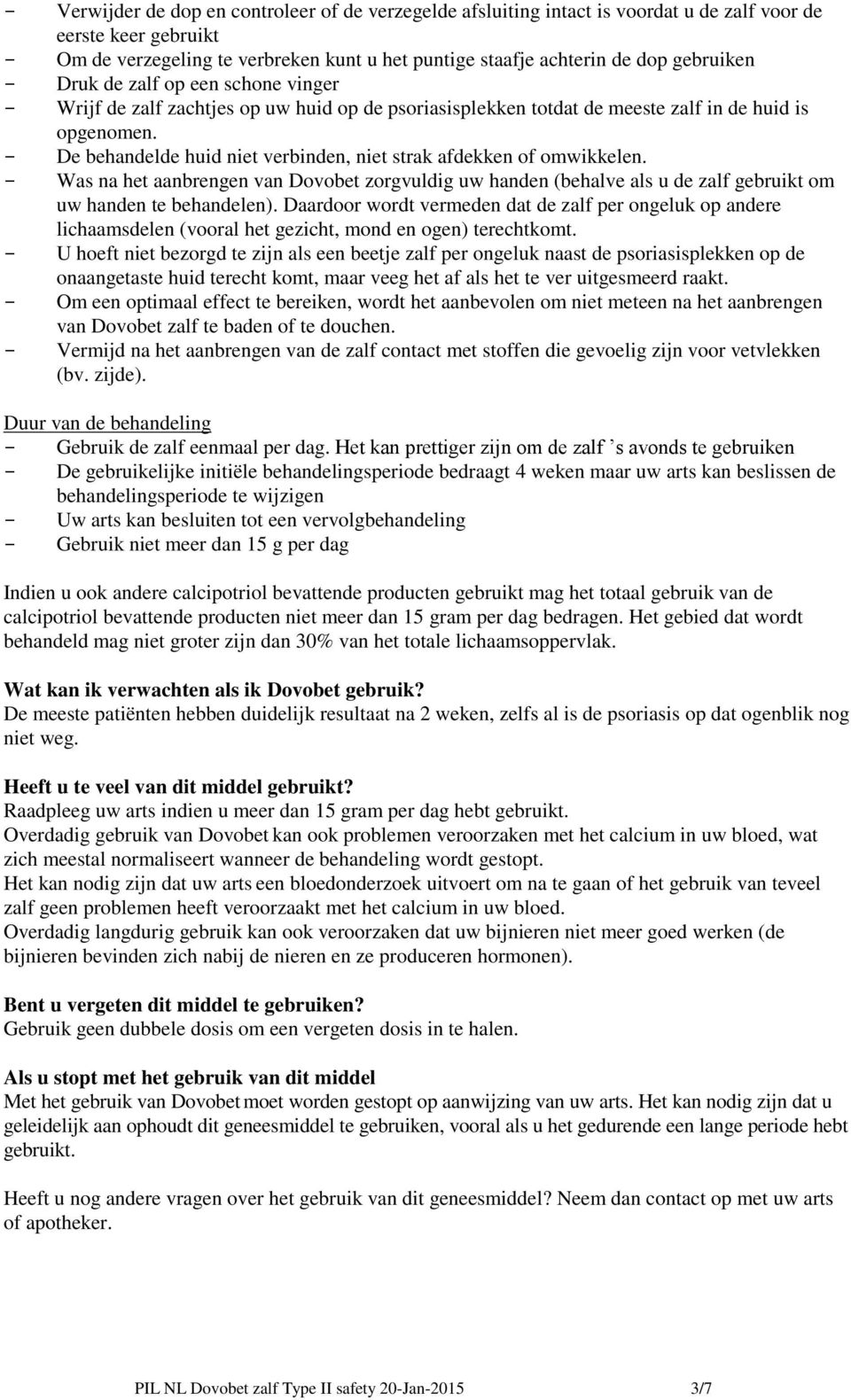 De behandelde huid niet verbinden, niet strak afdekken of omwikkelen. Was na het aanbrengen van Dovobet zorgvuldig uw handen (behalve als u de zalf gebruikt om uw handen te behandelen).