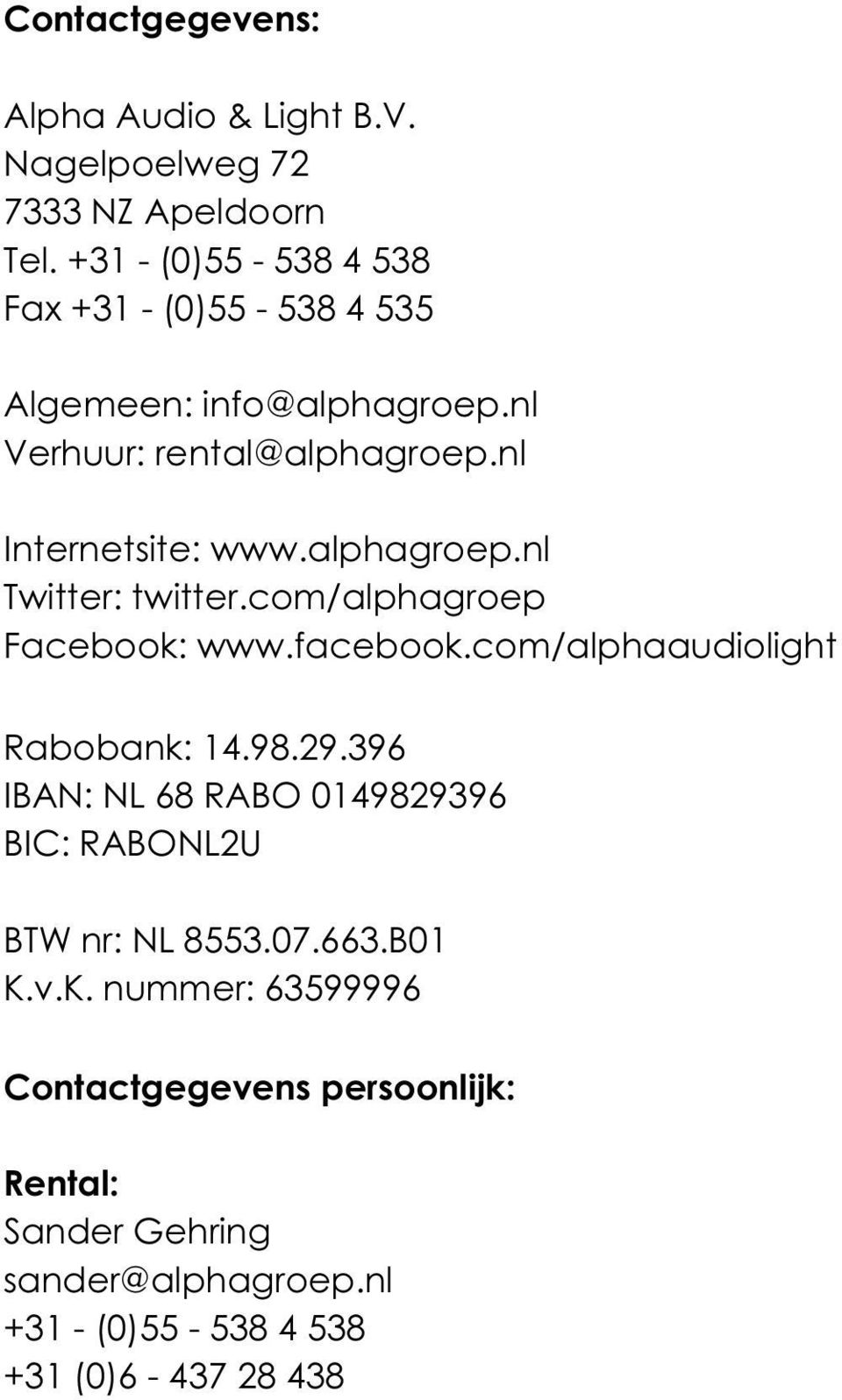 alphagroep.nl Twitter: twitter.com/alphagroep Facebook: www.facebook.com/alphaaudiolight Rabobank: 14.98.29.