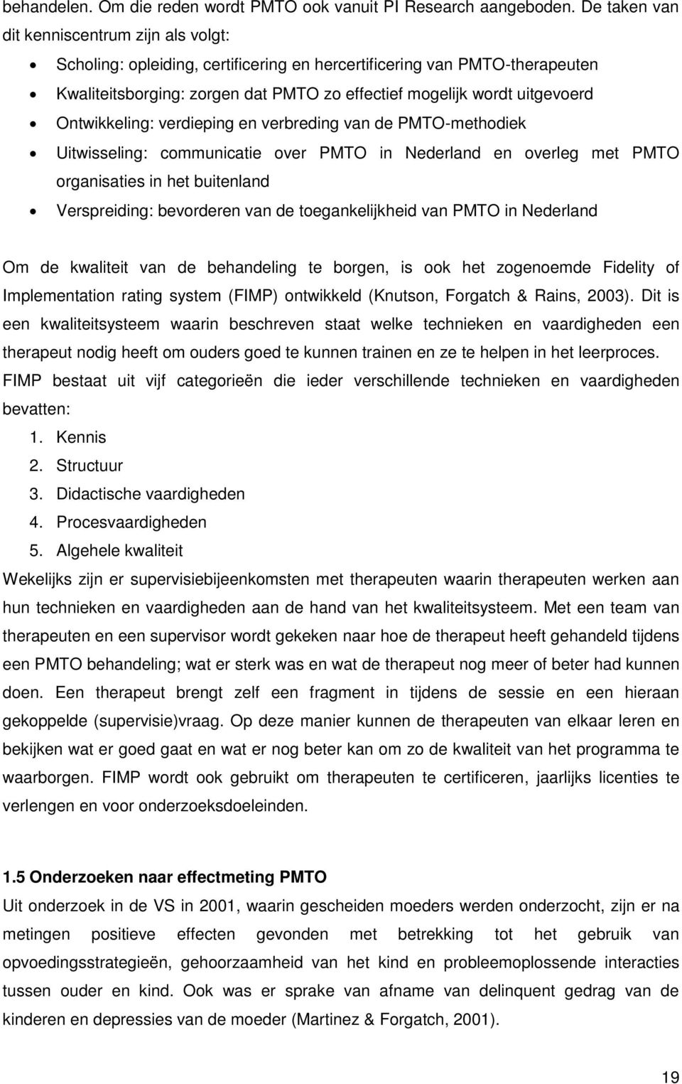 Ontwikkeling: verdieping en verbreding van de PMTO-methodiek Uitwisseling: communicatie over PMTO in Nederland en overleg met PMTO organisaties in het buitenland Verspreiding: bevorderen van de