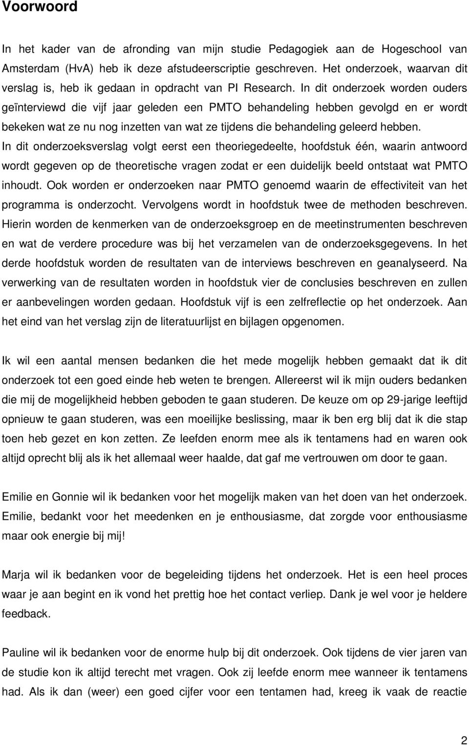 In dit onderzoek worden ouders geïnterviewd die vijf jaar geleden een PMTO behandeling hebben gevolgd en er wordt bekeken wat ze nu nog inzetten van wat ze tijdens die behandeling geleerd hebben.