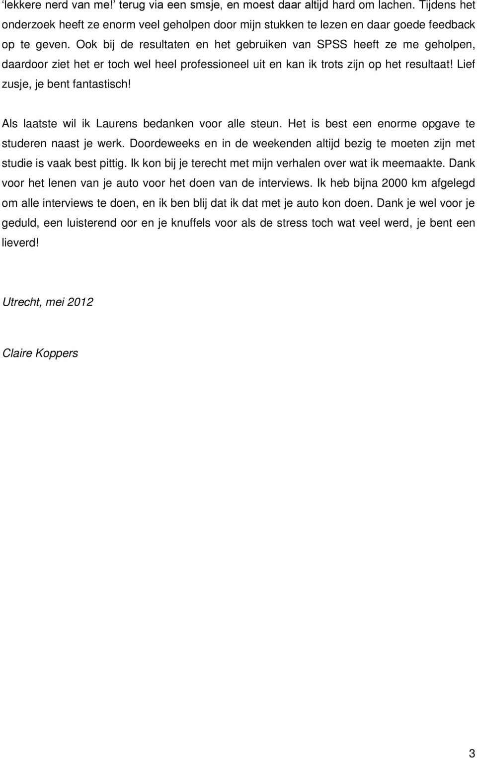 Als laatste wil ik Laurens bedanken voor alle steun. Het is best een enorme opgave te studeren naast je werk. Doordeweeks en in de weekenden altijd bezig te moeten zijn met studie is vaak best pittig.