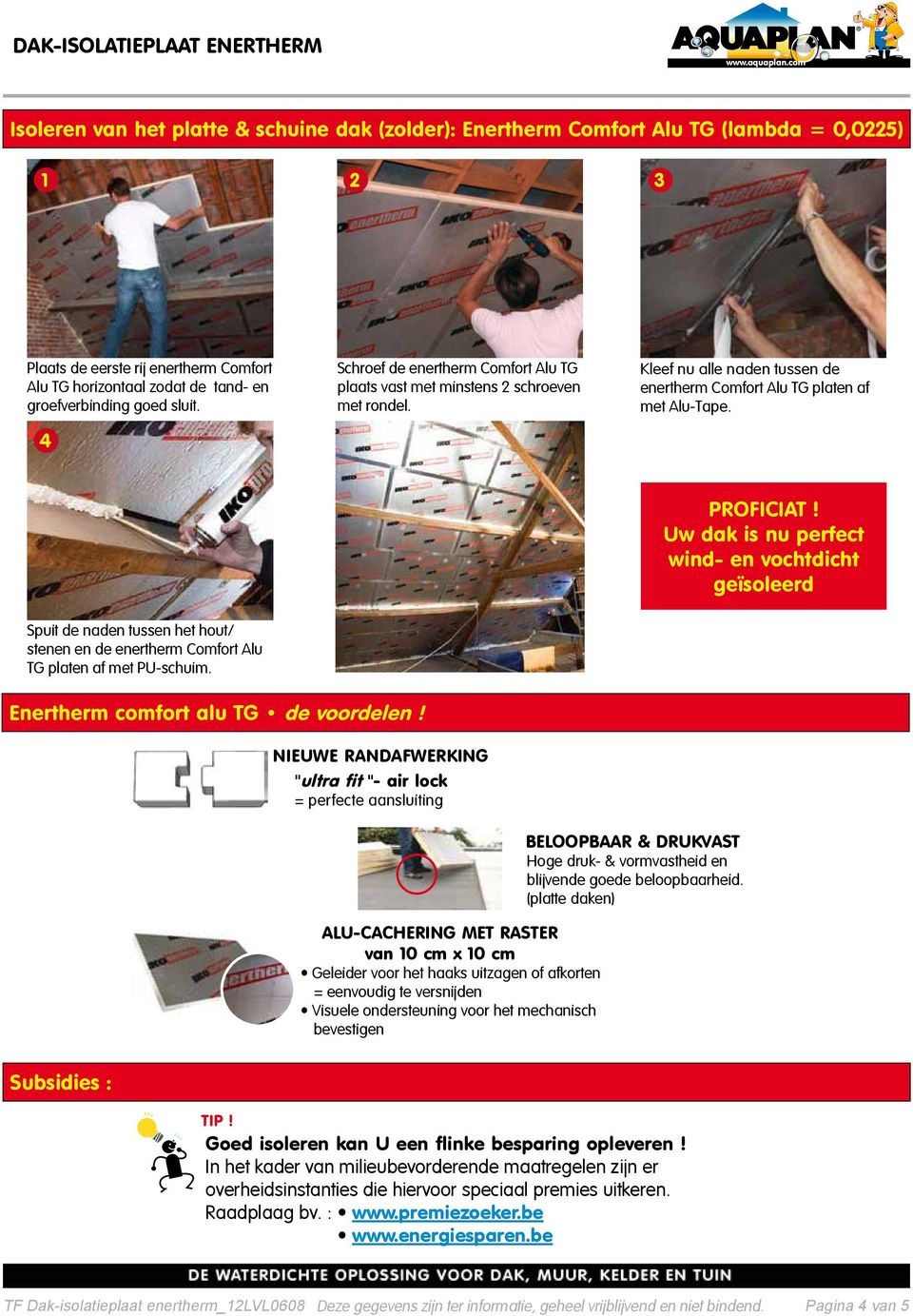 Uw dak is nu perfect wind- en vochtdicht geïsoleerd Spuit de naden tussen het hout/ stenen en de enertherm Comfort Alu TG platen af met PU-schuim. Enertherm comfort alu TG de voordelen!