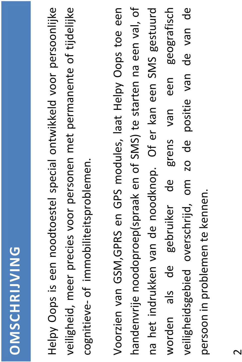 Voorzien van GSM,GPRS en GPS modules, laat Helpy Oops toe een handenvrije noodoproep(spraak en of SMS) te starten na een val, of na