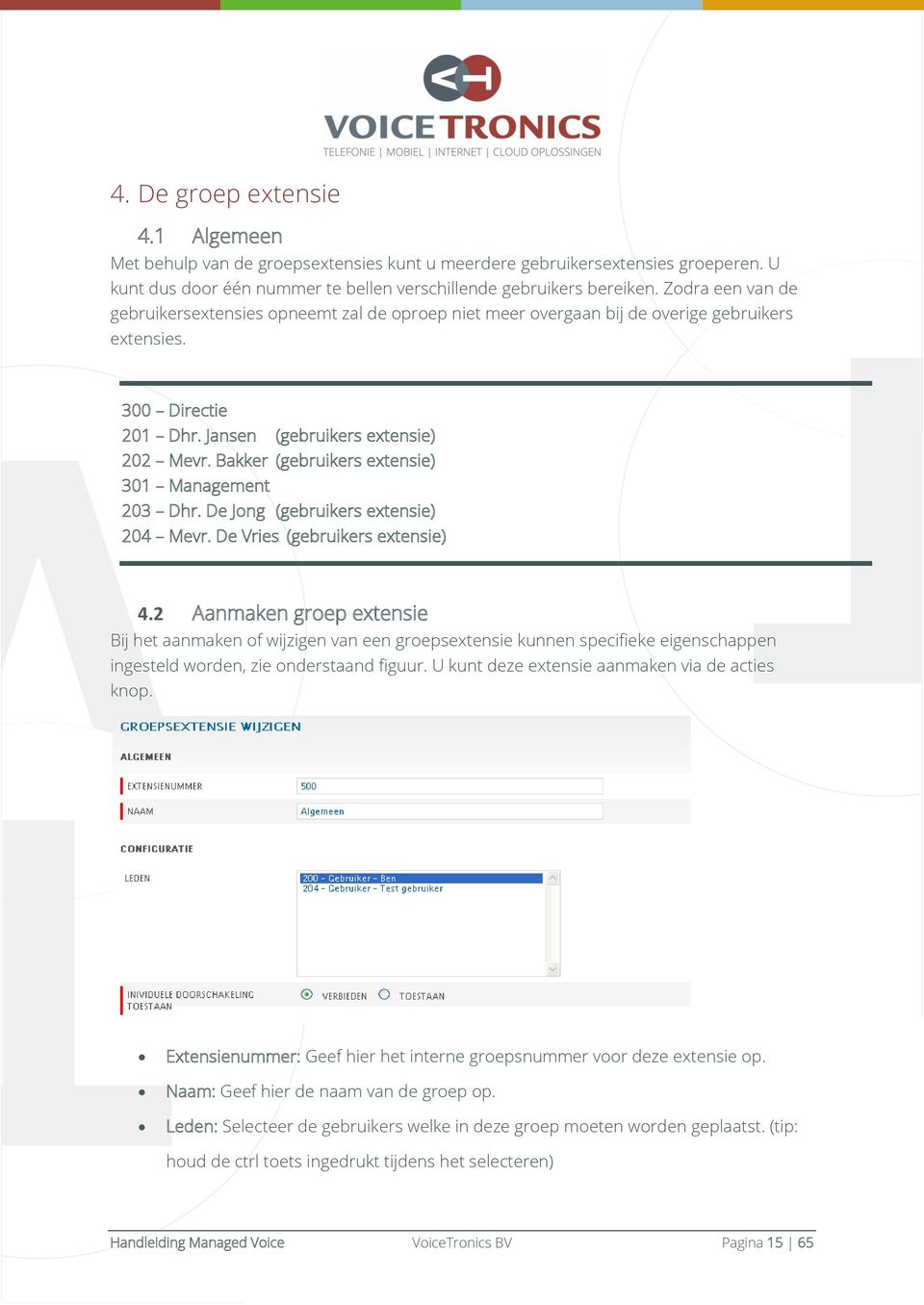 Bakker (gebruikers extensie) 301 Management 203 Dhr. De Jong (gebruikers extensie) 204 Mevr. De Vries (gebruikers extensie) 4.