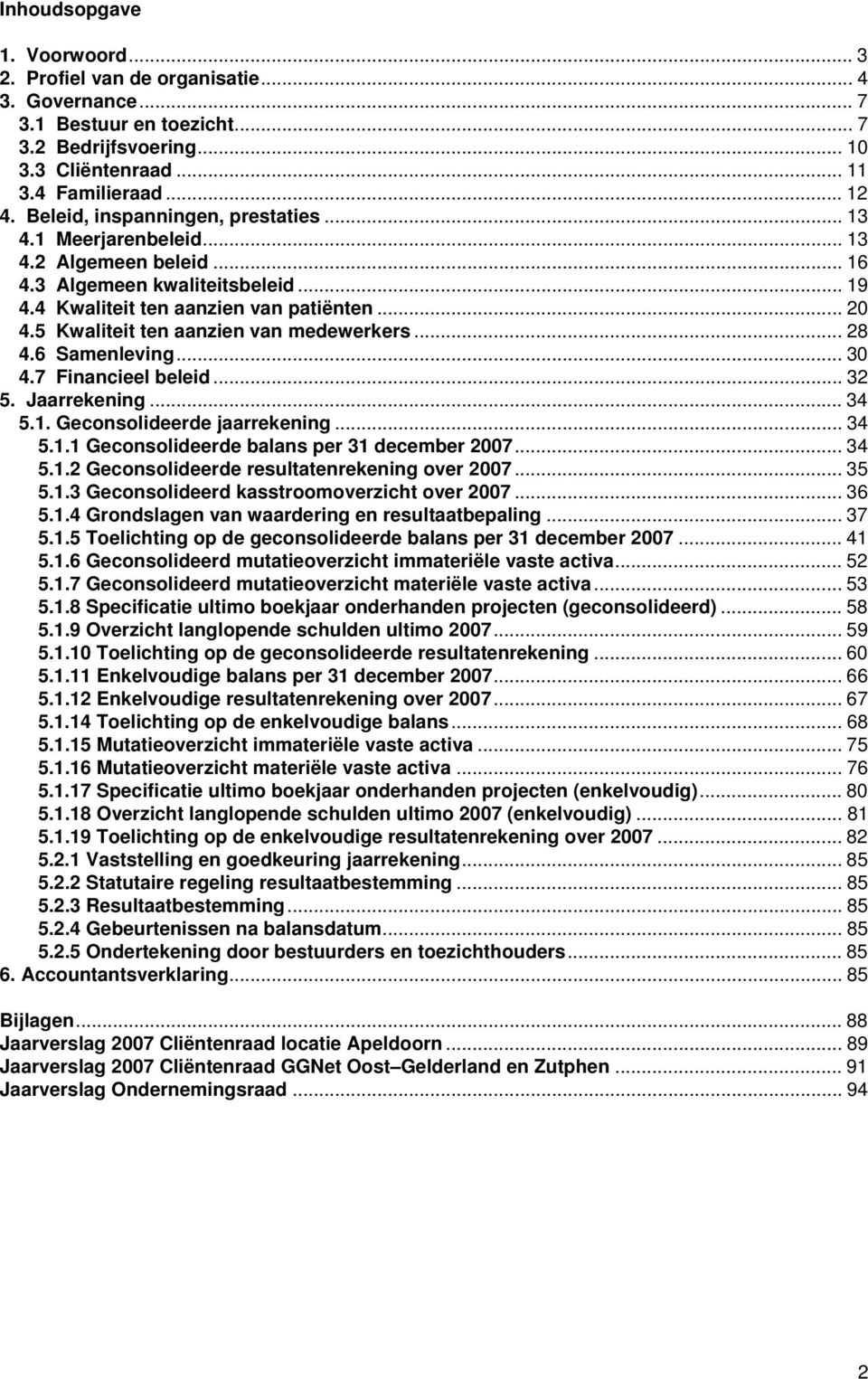 5 Kwaliteit ten aanzien van medewerkers... 28 4.6 Samenleving... 30 4.7 Financieel beleid... 32 5. Jaarrekening... 34 5.1. Geconsolideerde jaarrekening... 34 5.1.1 Geconsolideerde balans per 31 december 2007.