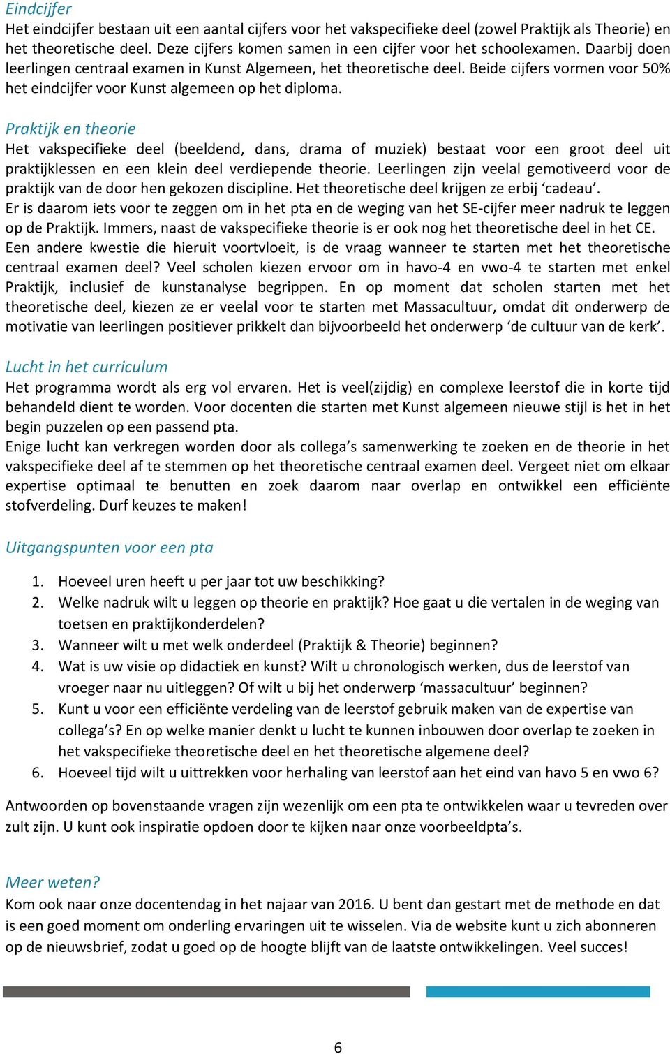 Beide cijfers vormen voor 50% het eindcijfer voor Kunst algemeen op het diploma.