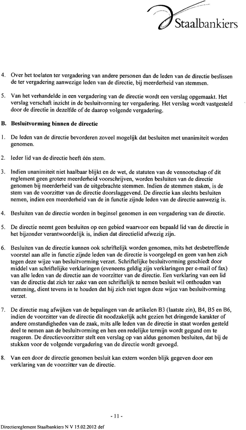 Het verslag wordt vastgesteld door de direetie in dezelfde of de daarop volgende vergadering. B. Besluitvorming binnen de directie I.