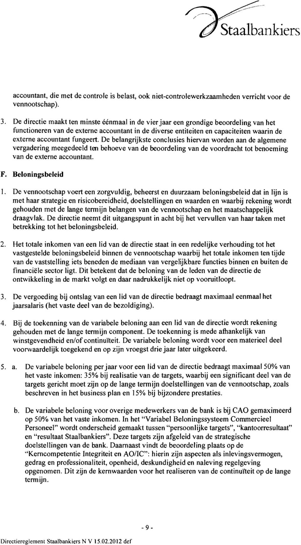 fungeert. De belangrijkste conclusies hiervan worden aan de algemene vergadering meegedeeid ten behoeve van de beoordeling van de voordracht tot benoeming van de externe accountant. F.