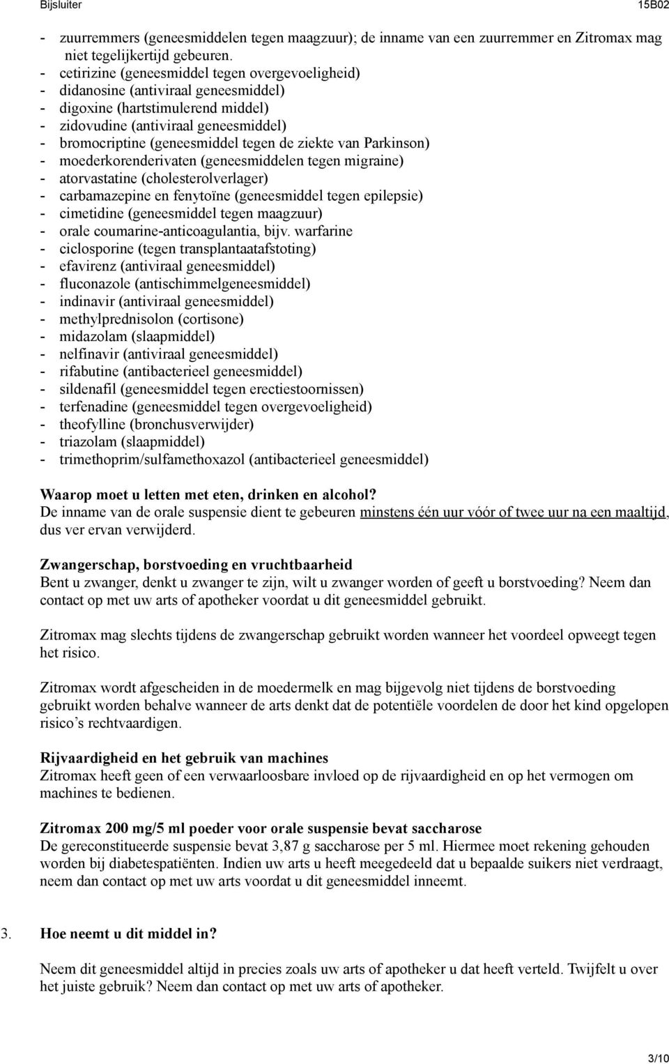 tegen de ziekte van Parkinson) - moederkorenderivaten (geneesmiddelen tegen migraine) - atorvastatine (cholesterolverlager) - carbamazepine en fenytoïne (geneesmiddel tegen epilepsie) - cimetidine