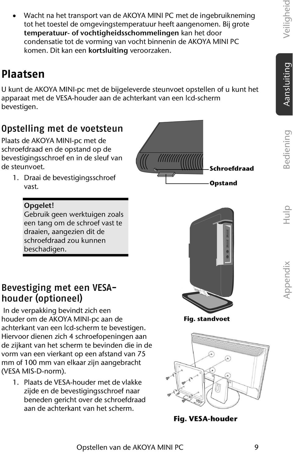 Veiligheid Plaatsen U kunt de AKOYA MINI-pc met de bijgeleverde steunvoet opstellen of u kunt het apparaat met de VESA-houder aan de achterkant van een lcd-scherm bevestigen.