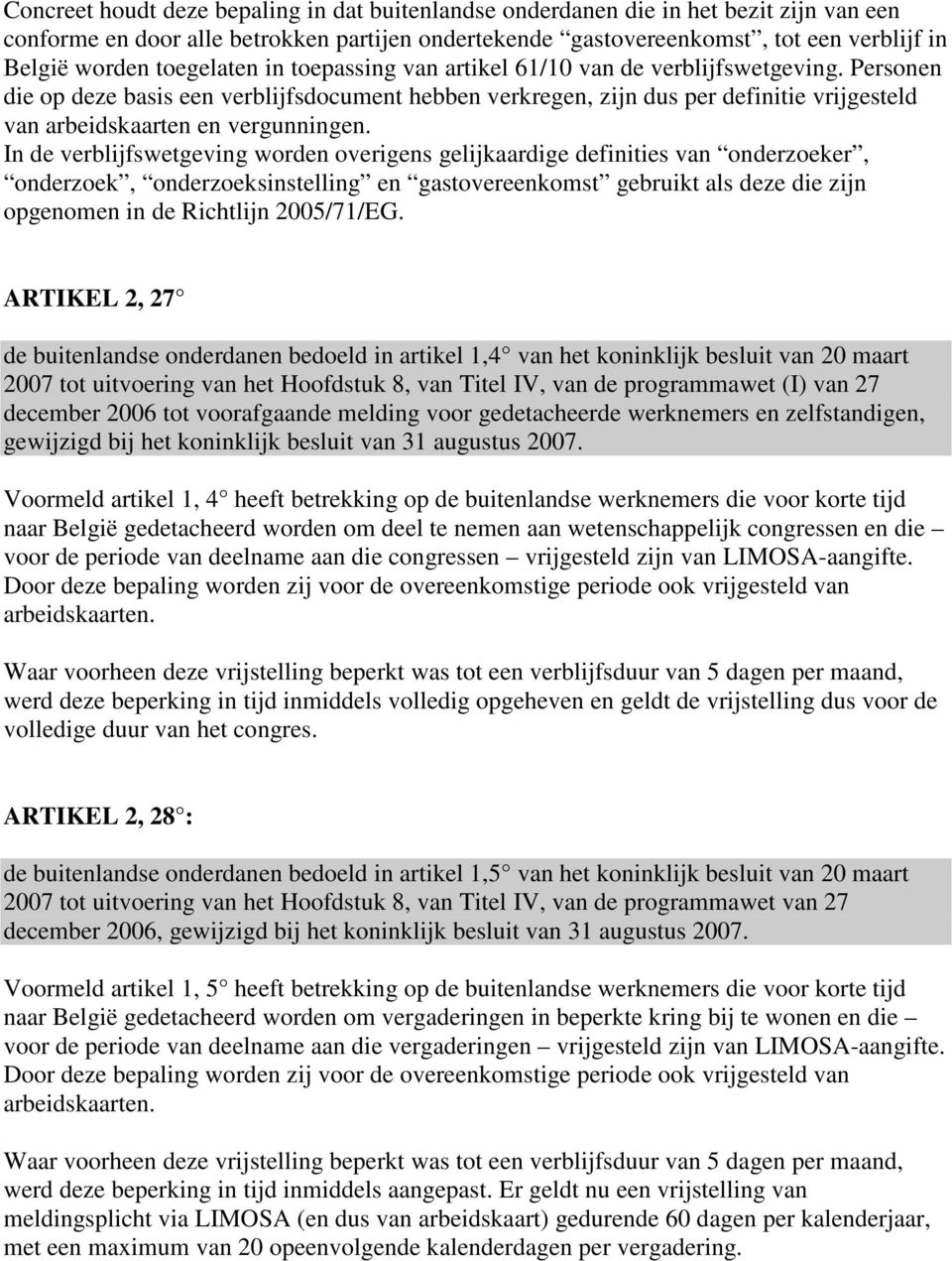 Personen die op deze basis een verblijfsdocument hebben verkregen, zijn dus per definitie vrijgesteld van arbeidskaarten en vergunningen.