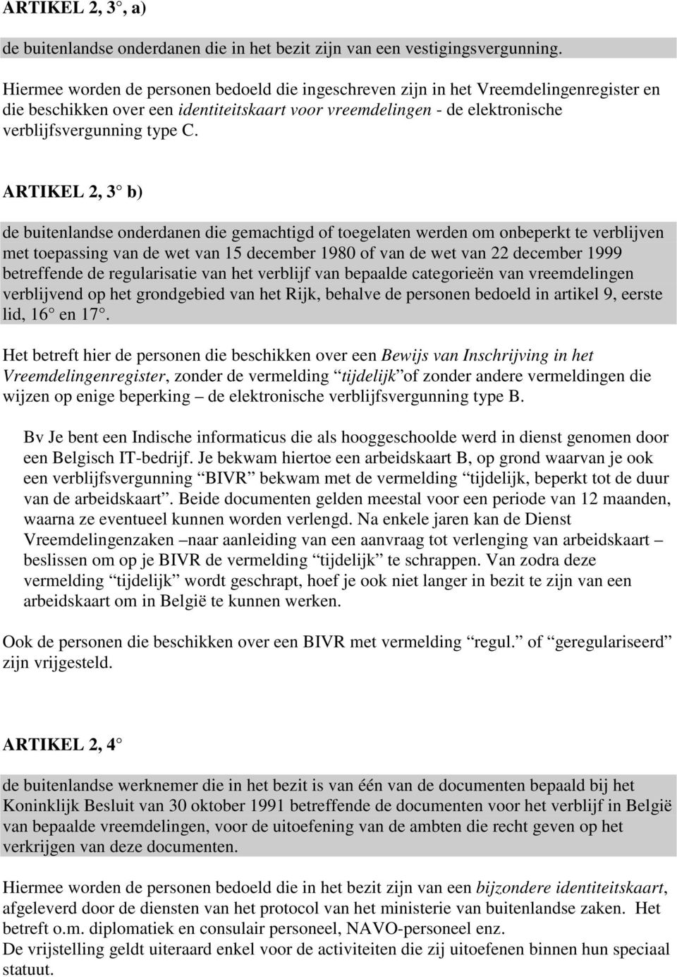 ARTIKEL 2, 3 b) de buitenlandse onderdanen die gemachtigd of toegelaten werden om onbeperkt te verblijven met toepassing van de wet van 15 december 1980 of van de wet van 22 december 1999 betreffende