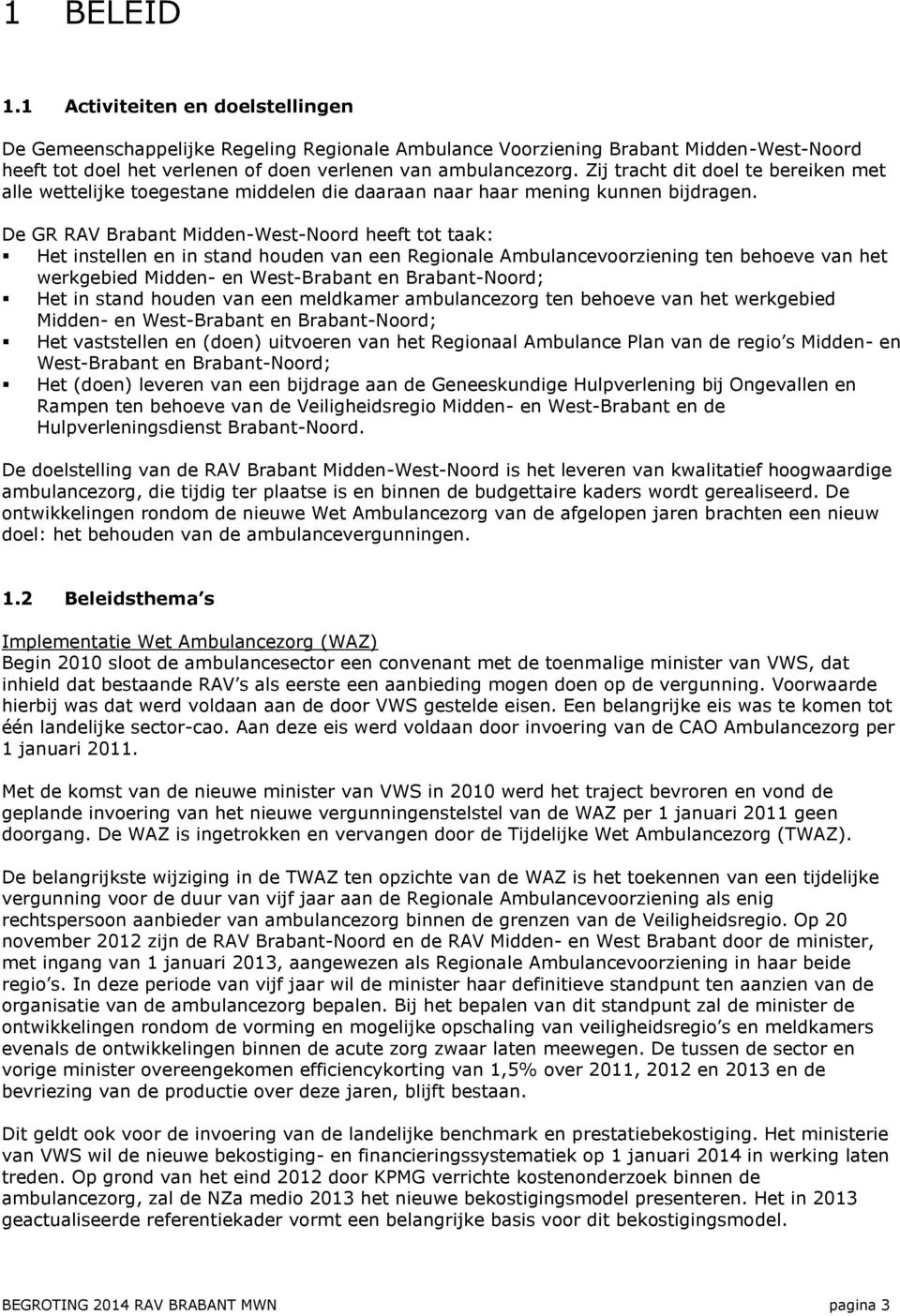 De GR RAV Brabant Midden-West-Noord heeft tot taak: Het instellen en in stand houden van een Regionale Ambulancevoorziening ten behoeve van het werkgebied Midden- en West-Brabant en Brabant-Noord;