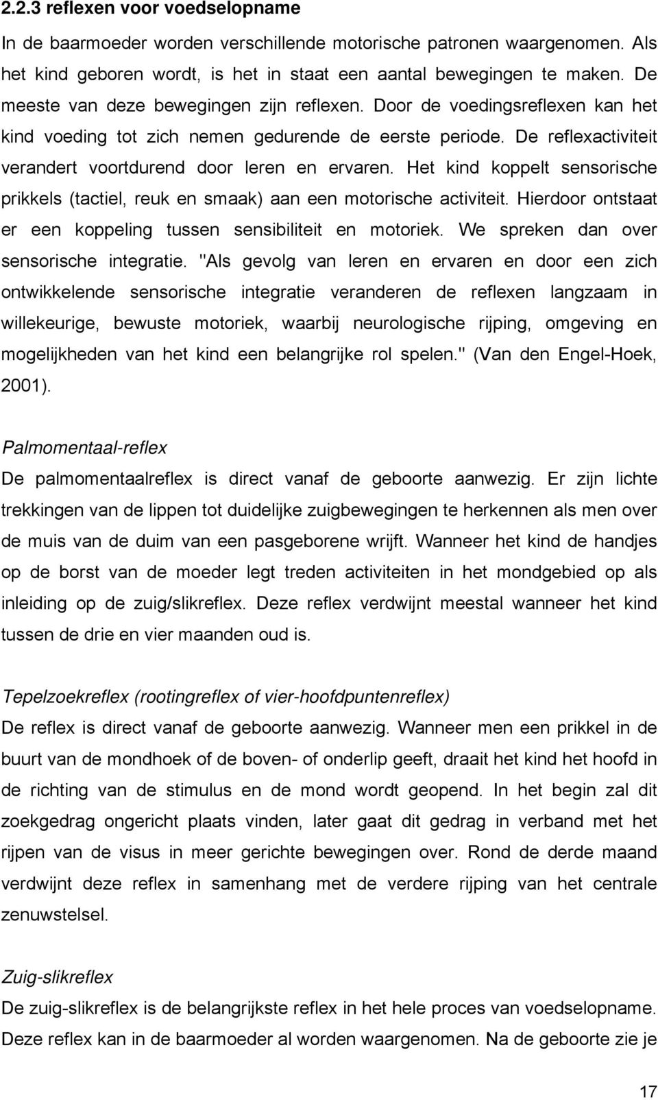 Het kind koppelt sensorische prikkels (tactiel, reuk en smaak) aan een motorische activiteit. Hierdoor ontstaat er een koppeling tussen sensibiliteit en motoriek.