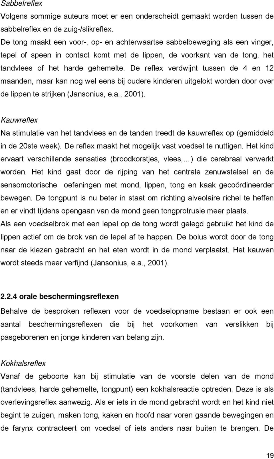 De reflex verdwijnt tussen de 4 en 12 maanden, maar kan nog wel eens bij oudere kinderen uitgelokt worden door over de lippen te strijken (Jansonius, e.a., 2001).