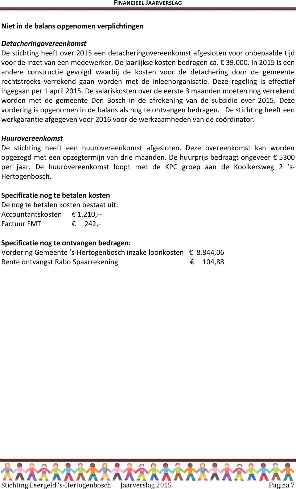 Deze regeling is effectief ingegaan per 1 april 2015. De salariskosten over de eerste 3 maanden moeten nog verrekend worden met de gemeente Den Bosch in de afrekening van de subsidie over 2015.