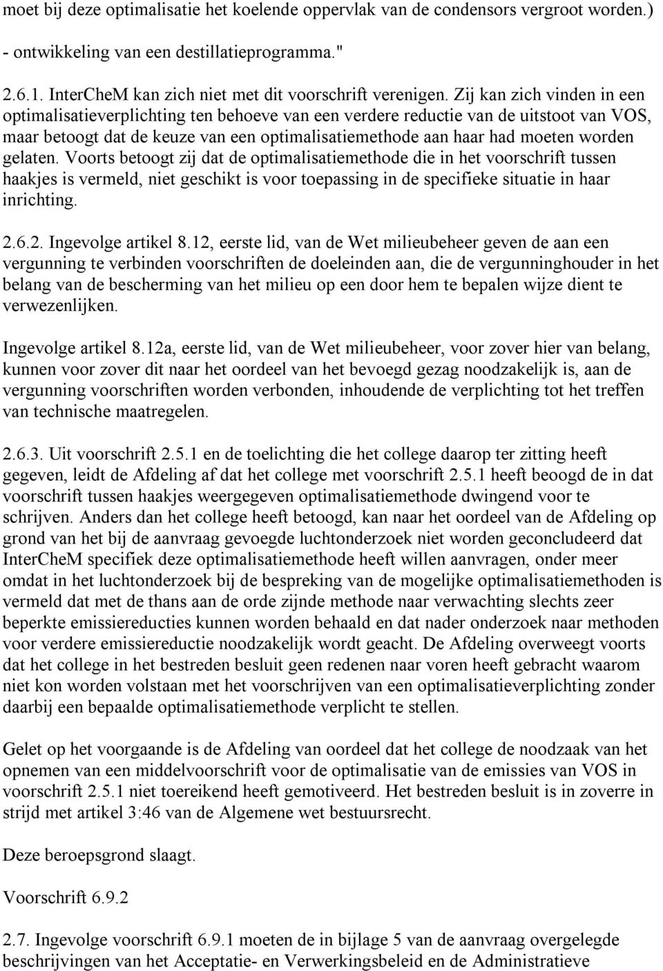 gelaten. Voorts betoogt zij dat de optimalisatiemethode die in het voorschrift tussen haakjes is vermeld, niet geschikt is voor toepassing in de specifieke situatie in haar inrichting. 2.